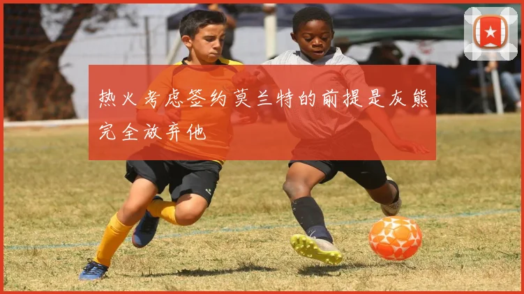 热火考虑签约莫兰特的前提是灰熊完全放弃他